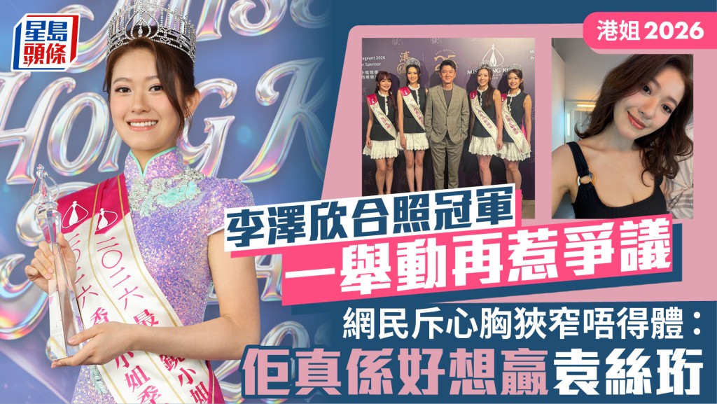 港姐2026｜李泽欣合照冠军一举动再惹争议  网民斥心胸狭窄唔得体：佢真系好想赢袁丝珩