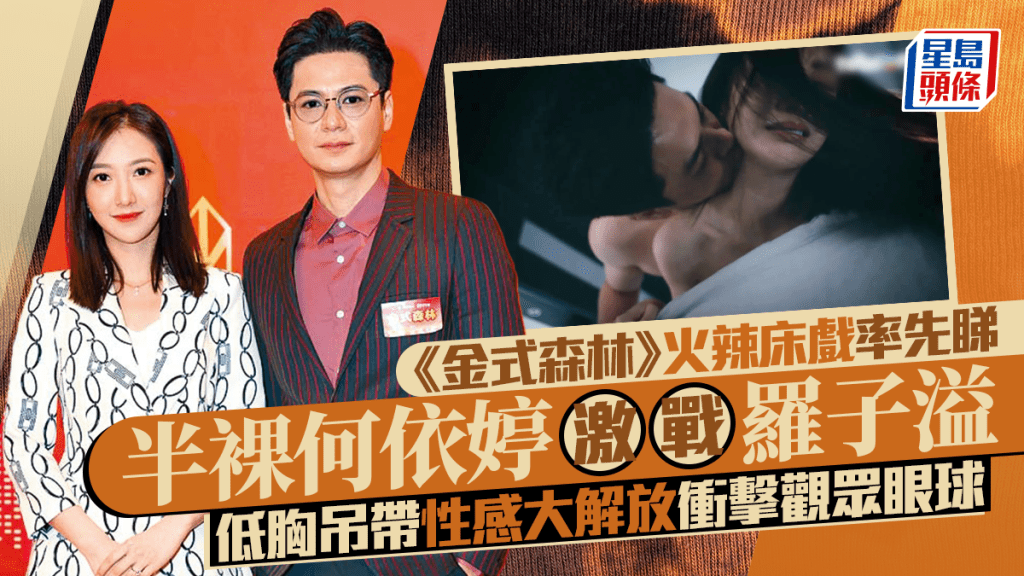 金式森林丨半裸何依婷床戰羅子溢逐格睇 低胸吊帶性感大解放 驕人上圍白滑玉背衝擊眼球