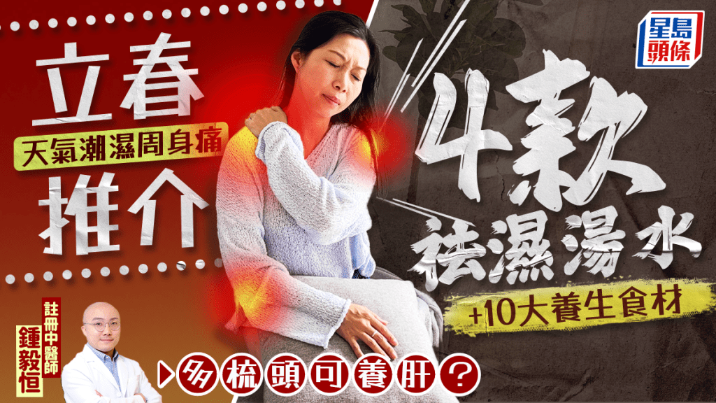 立春2026｜天氣潮濕周身痛/精神差 必飲4款祛濕健脾湯水+中醫養生食材推介 多梳頭可養肝？