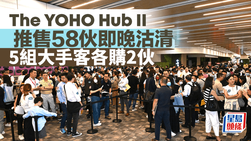 新盤銷情連番造好 The YOHO Hub II推58伙即晚沽清 5組大手客各購2伙