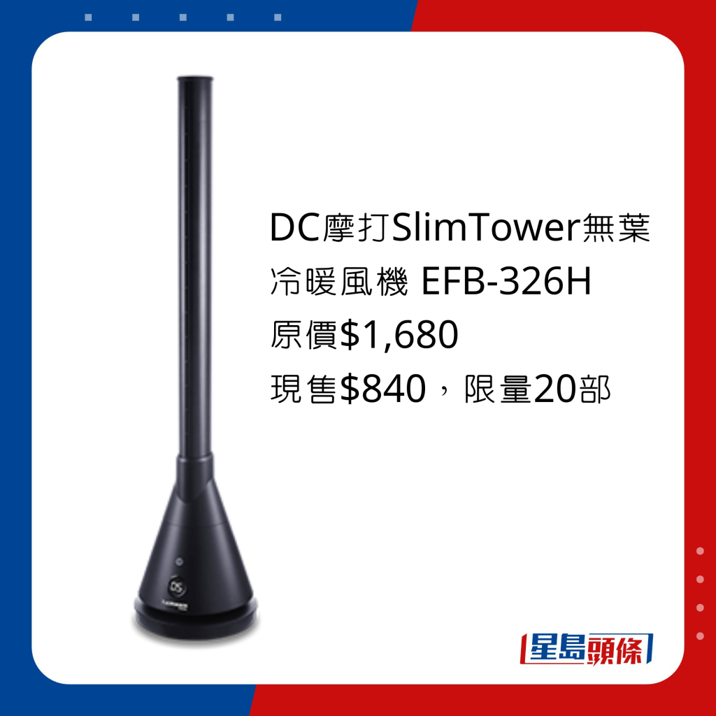 DC摩打SlimTower无叶冷暖风机 EFB-326H/原价$1,680、现售$840，凉风暖风二合一，四季皆宜 PTC陶瓷高效发热，风力柔和不乾燥。