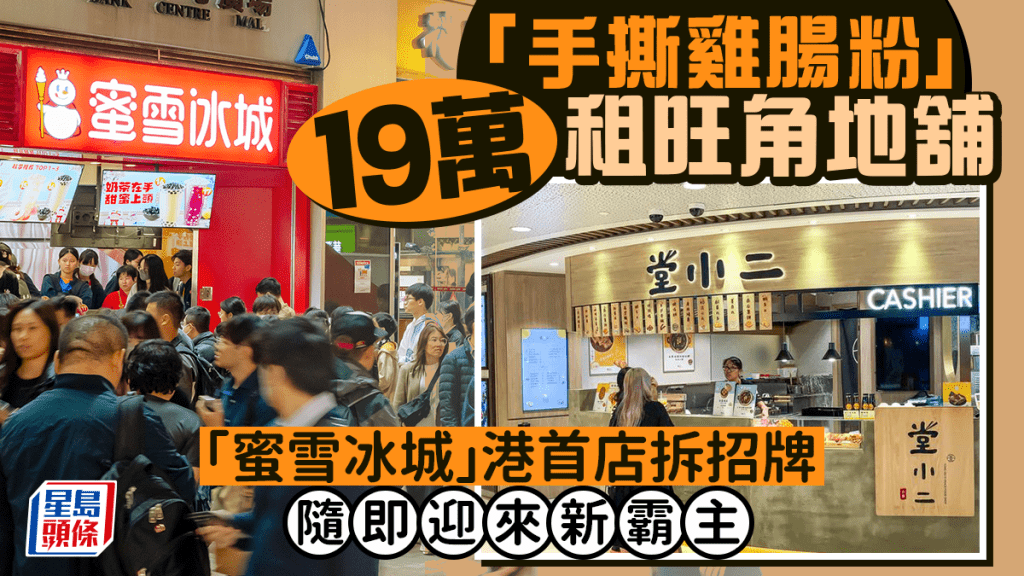 蜜雪冰城港首店拆招牌 隨即迎來新霸主 本地薑「手撕雞腸粉」19萬租旺角地舖