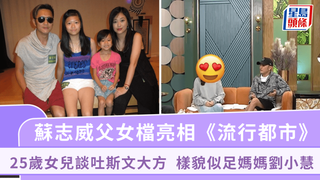 蘇志威父女檔亮相《流行都市》  25歲女兒談吐斯文大方  樣貌似足媽媽劉小慧