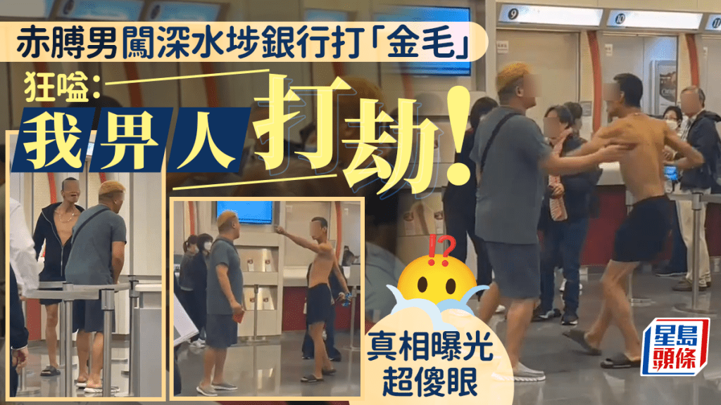 赤膊男闖深水埗銀行打「金毛」 狂嗌:「我畀人打劫!」 真相是... 赤膊男闖深水埗銀行打「金毛」 狂嗌:「我畀人打劫!」 真相是...
