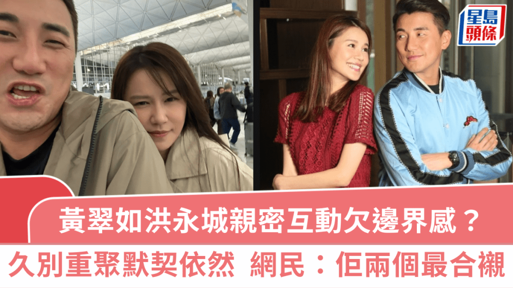 黃翠如洪永城親密互動欠邊界感？  友達以上CP重聚默契依然  網民因一往事稱二人最合襯