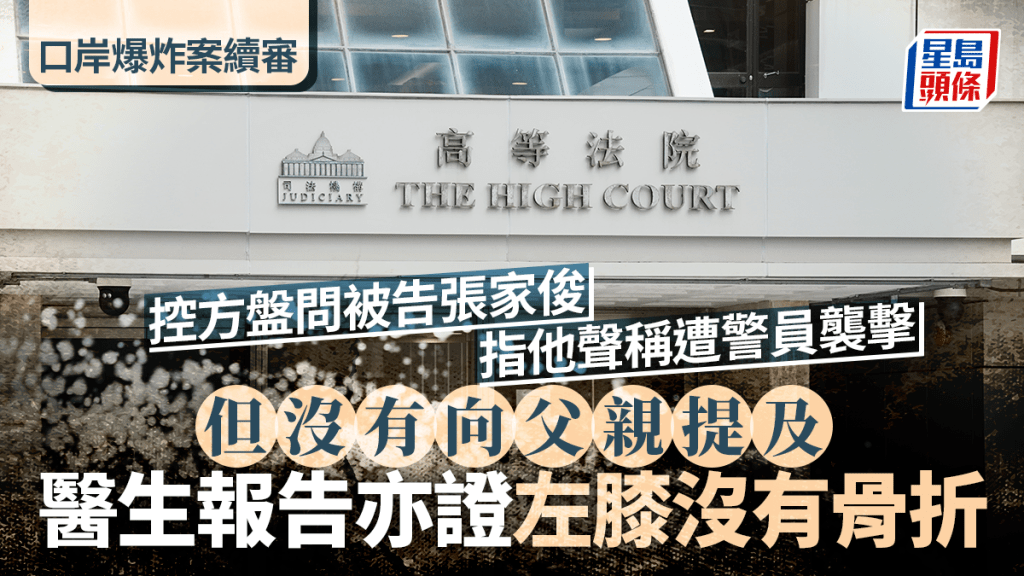 口岸爆炸案│控方盤問被告張家俊 指他聲稱遭警員襲擊 但沒有向父親提及 醫生報告亦證左膝沒有骨折