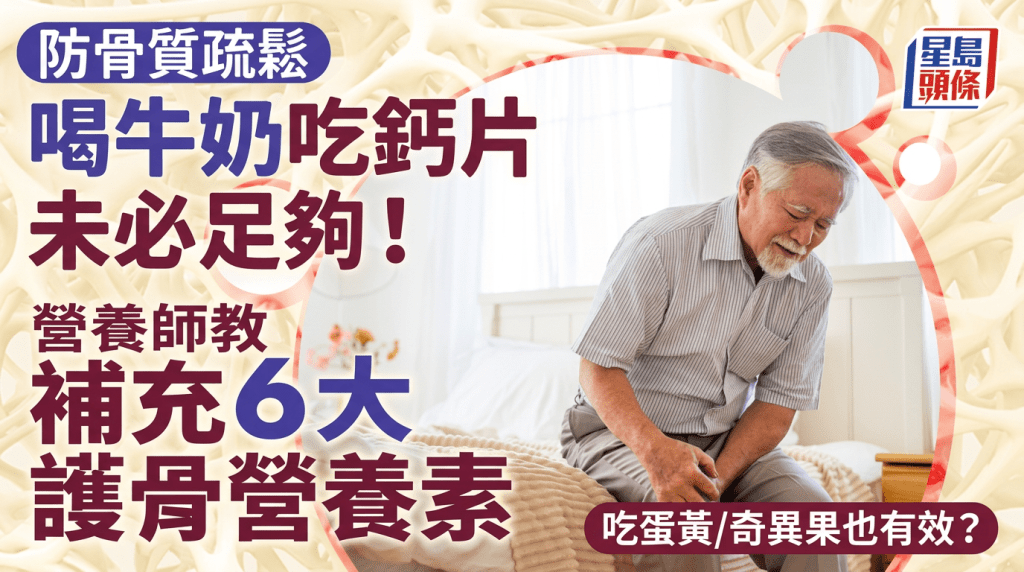 防骨質疏鬆喝牛奶吃鈣片未必足夠！營養師教補充6大護骨營養素 吃蛋黃/奇異果也有效？