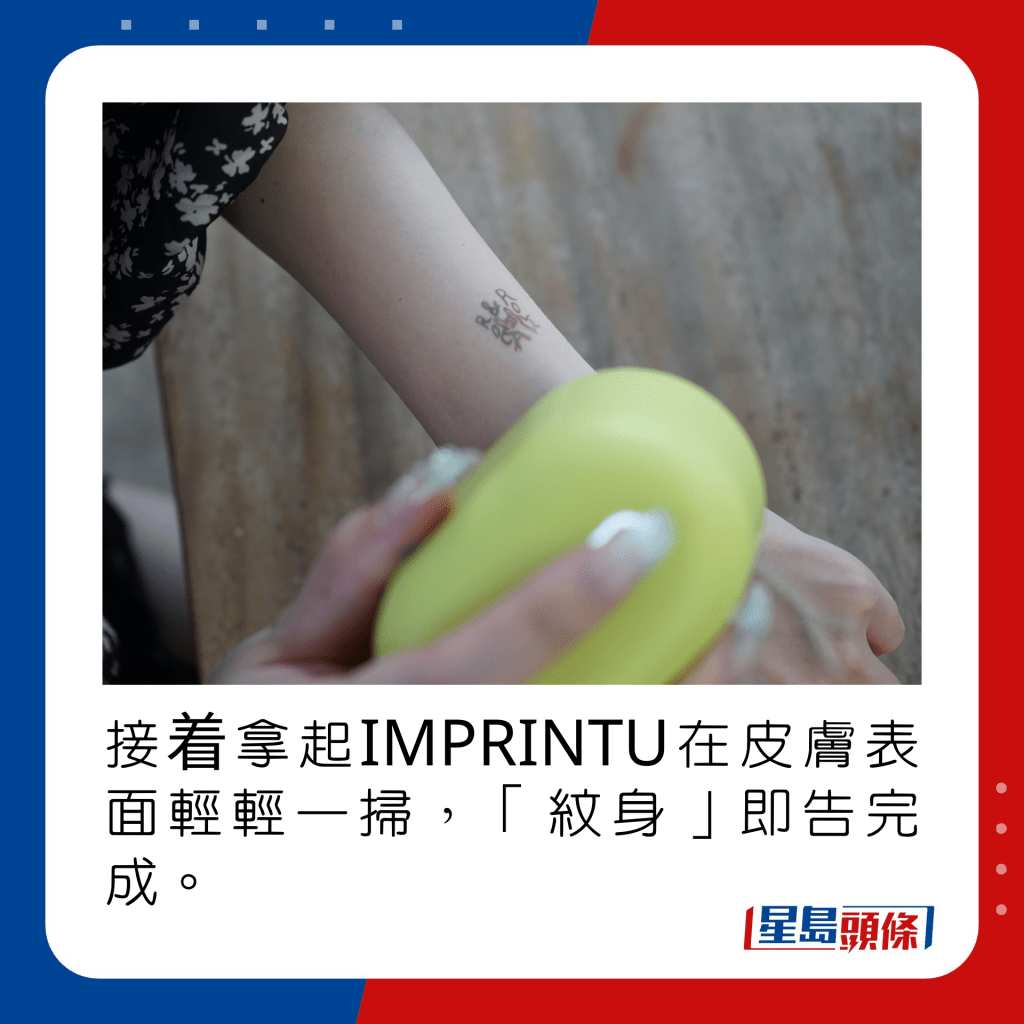 接着拿起IMPRINTU在皮肤表面轻轻一扫，「纹身」即告完成。