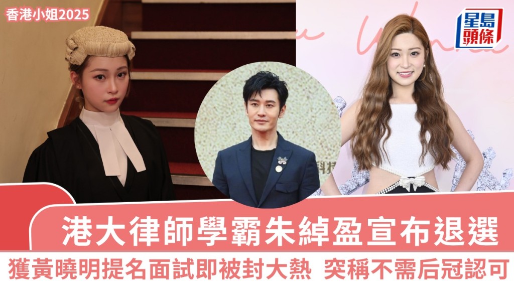 港姐2025丨港大律師學霸朱綽盈宣布退選 獲黃曉明提名面試即被封大熱 突稱不需后冠認可