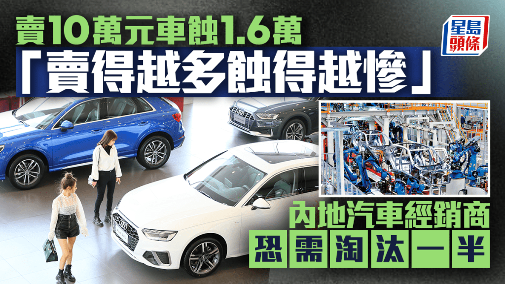 賣10萬元車蝕1.6萬 「賣得越多蝕得越慘」 內地汽車經銷商恐需淘汰一半