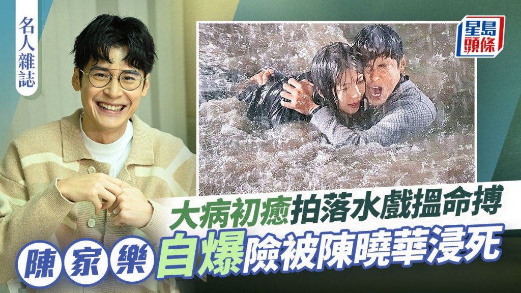 陳家樂自爆險被陳曉華浸死 大病初癒拍落水戲搵命搏。