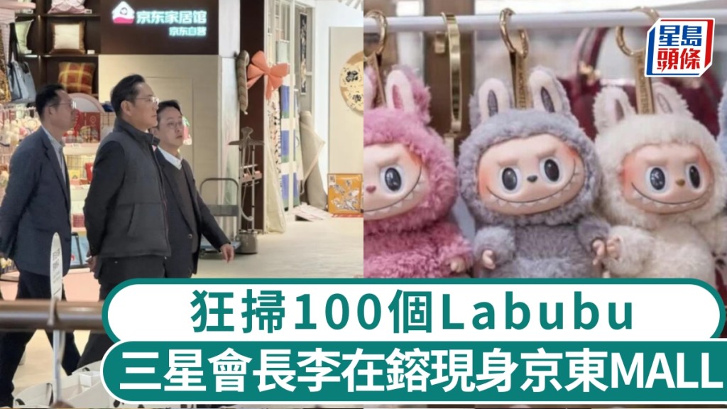 三星會長李在鎔現身京東MALL，狂掃100個Labubu。