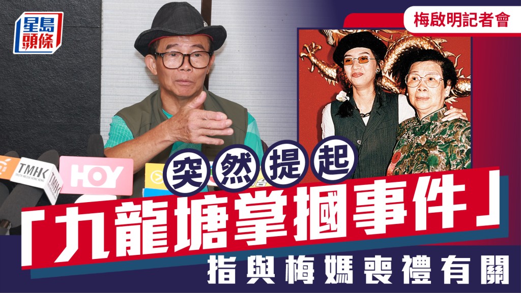 梅啟明記者會丨堅稱冇拎過阿梅錢 梅啟明突然提起「九龍塘掌摑事件」 指與梅媽喪禮有關