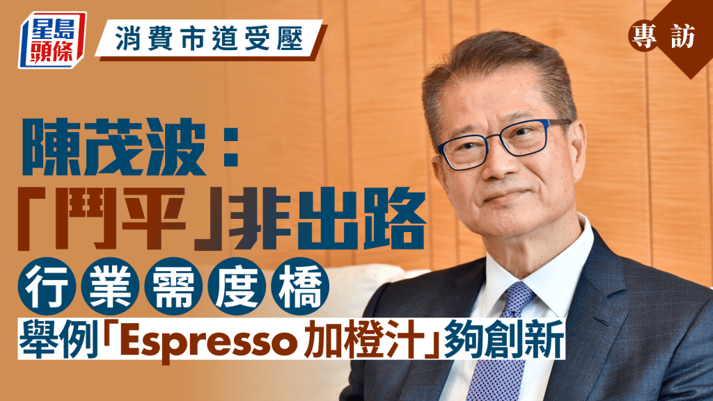 陳茂波專訪︱談消費市道：「鬥平」非出路、行業需創新 舉例「茅台拿鐵」 邊境建設費沒硬性時間推
