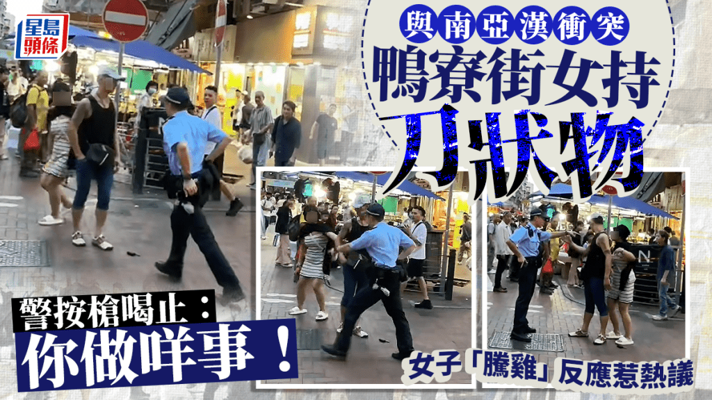 鴨寮街女與南亞漢衝突持「刀狀物」 警按槍喝止：「你做咩事！」 女子「騰雞」反應惹熱議