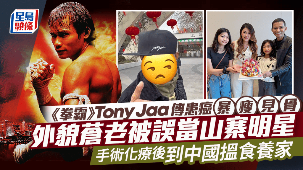 《拳霸》Tony Jaa传患胆囊癌暴瘦见骨  外貌苍老被误当山寨明星  手术化疗后到中国揾食养家