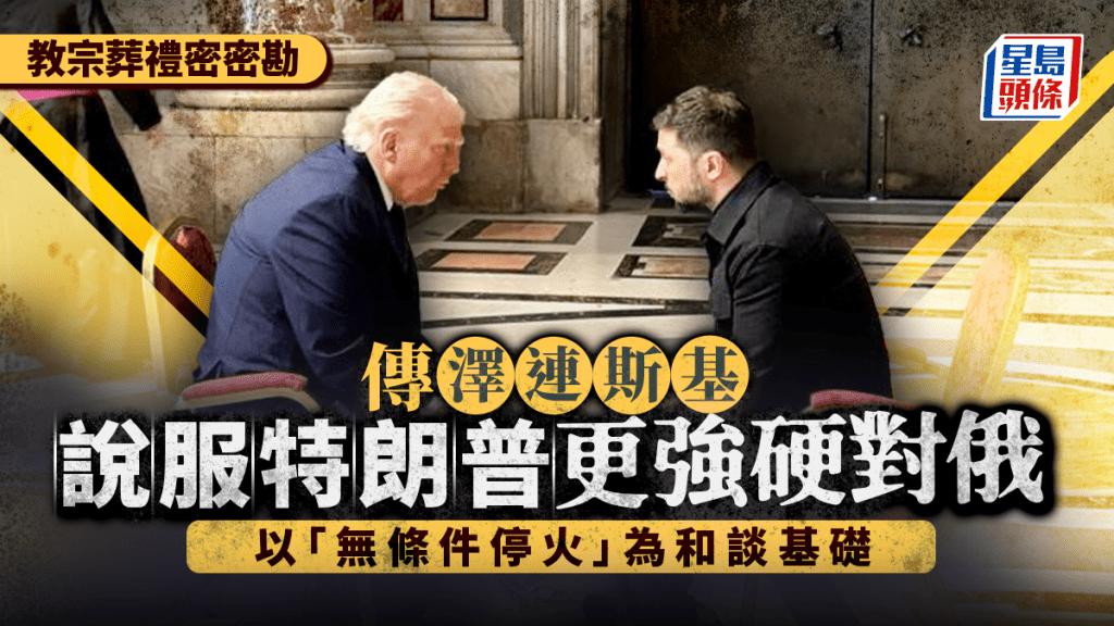 澤連斯基特朗普教宗葬禮密議15分鐘談甚麼？美媒：說服對普京更強硬