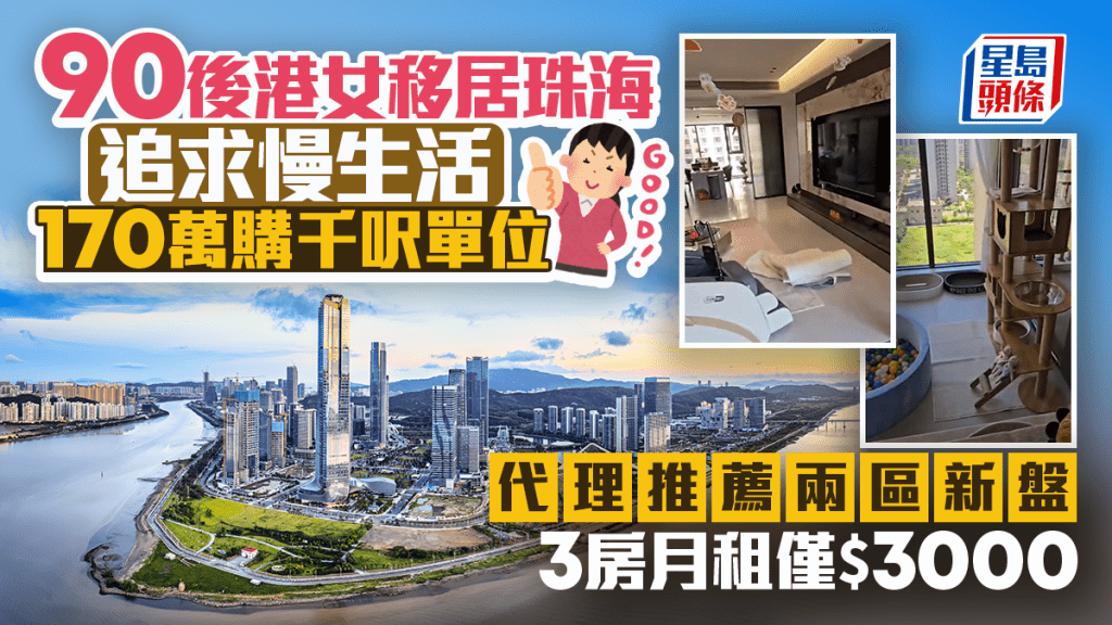 90後港女移居珠海追求慢生活 170萬購千呎單位 代理推薦兩區新盤 3房月租僅$3000