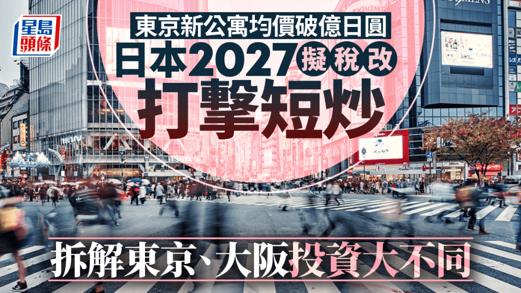 东京新公寓均价破亿日圆 日本2027拟税改打撃短炒  拆解东京、大阪投资大不同