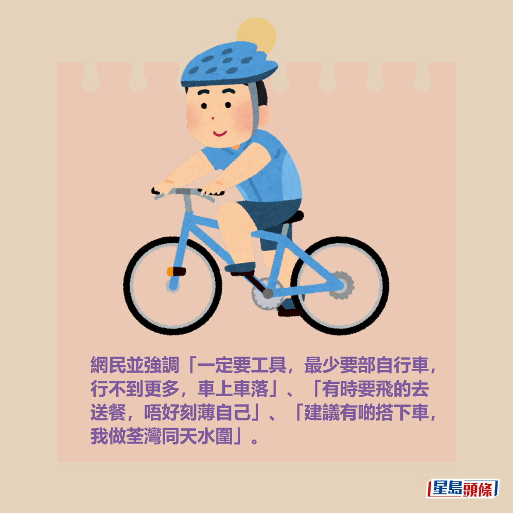 網民並強調「一定要工具,最少要部自行車, 行不到更多,車上車落」、「有時要飛的去 送餐,唔好刻薄自己」、「建議有啲搭下車, 我做荃灣同天水圍」。 網民並強調「一定要工具,最少要部自行車, 行不到更多,車上車落」、「有時要飛的去 送餐,唔好刻薄自己」、「建議有啲搭下車, 我做荃灣同天水圍」。