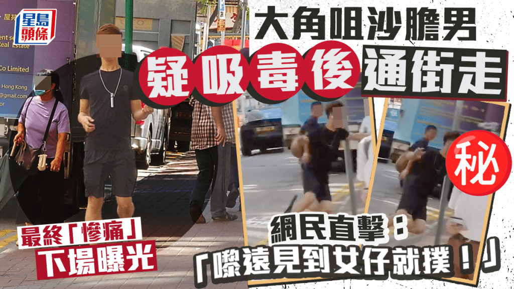 大角咀沙膽男疑吸毒後通街走 網民直擊:「嚟遠見到女仔就撲!」最終「慘痛」下場曝光 大角咀沙膽男疑吸毒後通街走 網民直擊:「嚟遠見到女仔就撲!」最終「慘痛」下場曝光