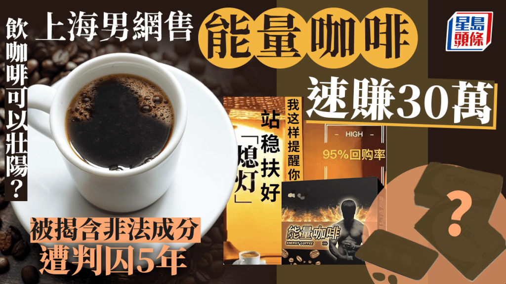 上海男網售「壯陽咖啡」速賺30萬 被揭非法加料遭判囚5年