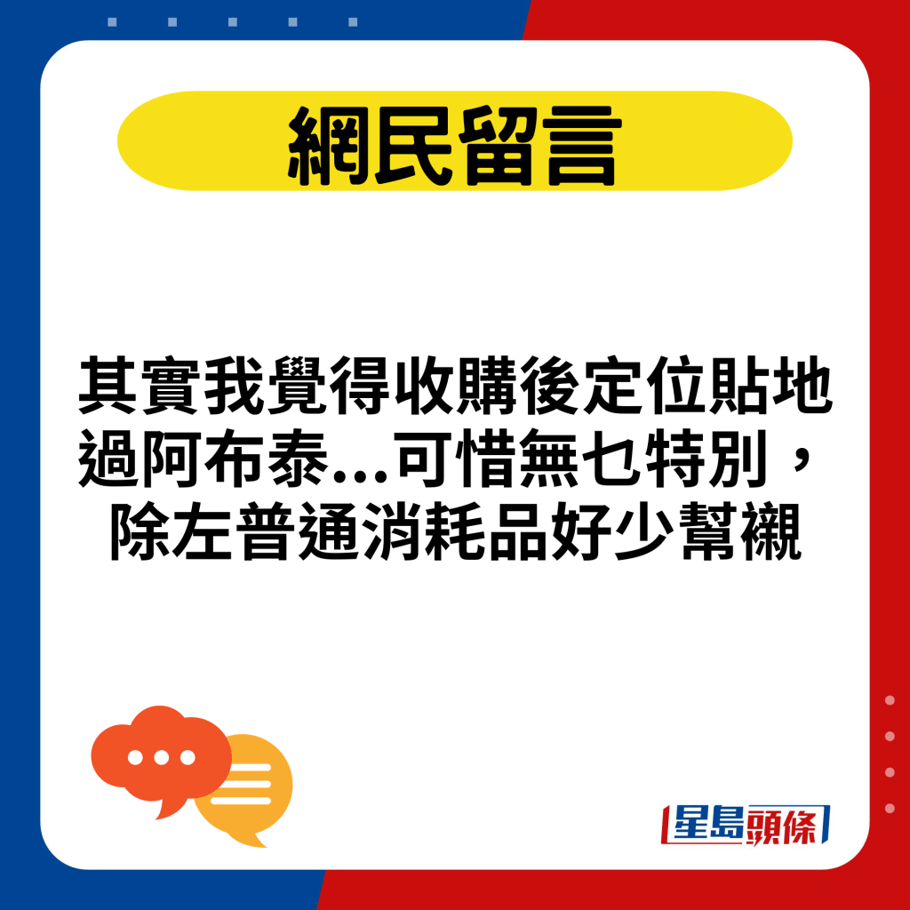 其實我覺得收購後定位貼地過阿布泰...可惜無乜特別，除左普通消耗品好少幫襯