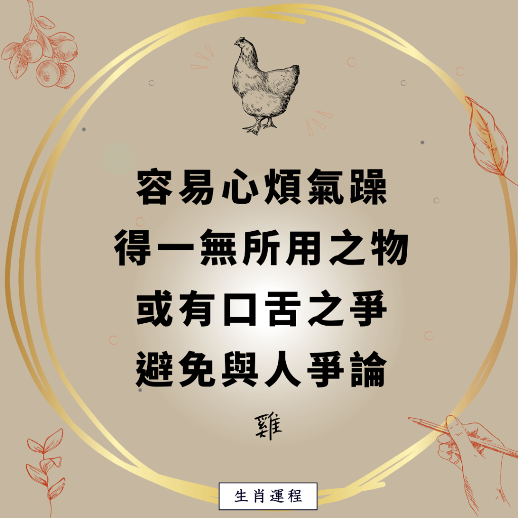 鸡：容易心烦气躁，得一无所用之物，或有口舌之争，避免与人争论。