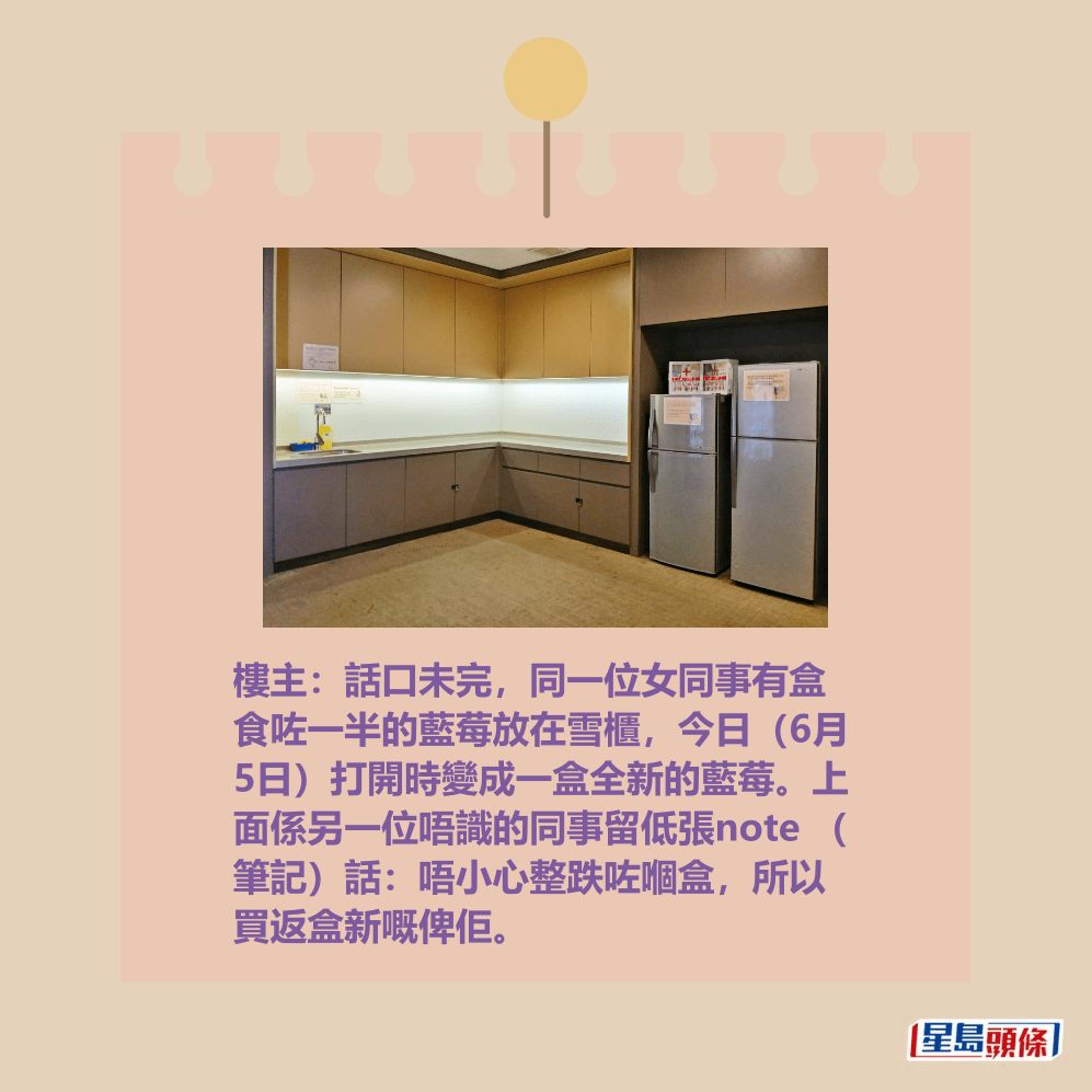 樓主：話口未完，同一位女同事有盒 食咗一半的藍莓放在雪櫃，今日（6月 5日）打開時變成一盒全新的藍莓。上 面係另一位唔識的同事留低張note （ 筆記）話：唔小心整跌咗嗰盒，所以 買返盒新嘅俾佢。