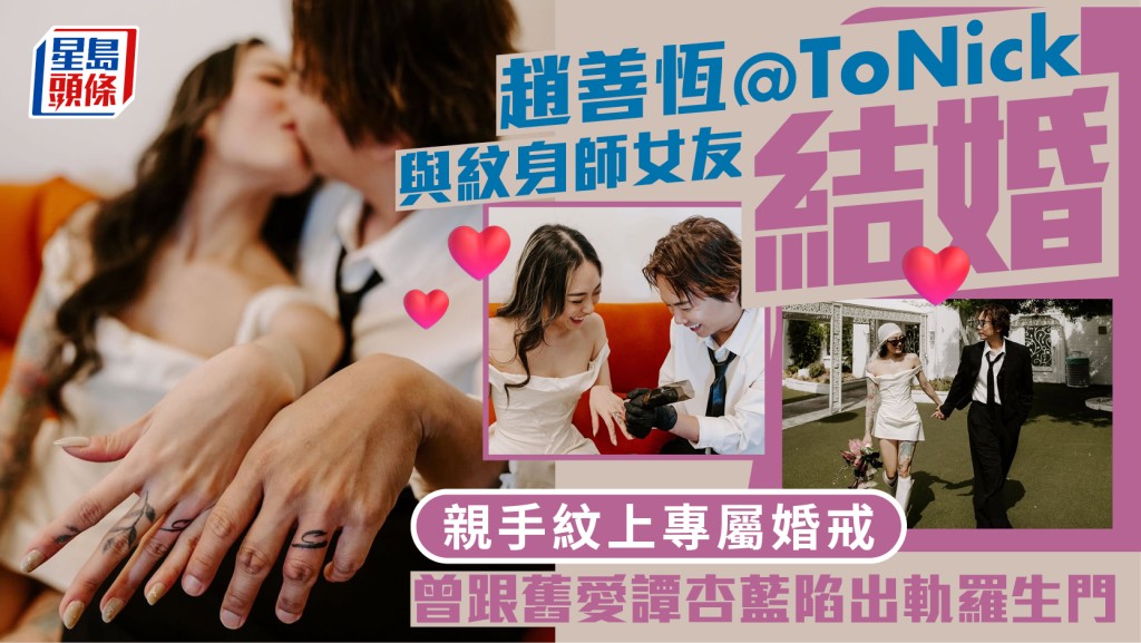 ToNick主音趙善恆與紋身師女友Kylah結婚  親手紋上專屬婚戒  曾跟舊愛譚杏藍陷出軌羅生門