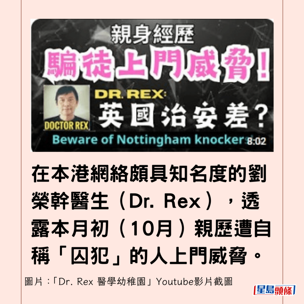 在本港網絡頗具知名度的劉榮幹醫生（Dr. Rex），透露本月初（10月）親歷遭自稱「囚犯」的人上門威脅。