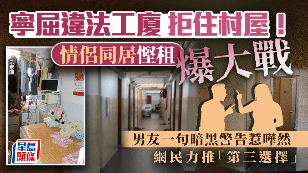 寧屈違法工廈拒住村屋！情侶同居慳租爆大戰 男友一句暗黑警告惹嘩然 網民力推「第三選擇」｜Juicy叮