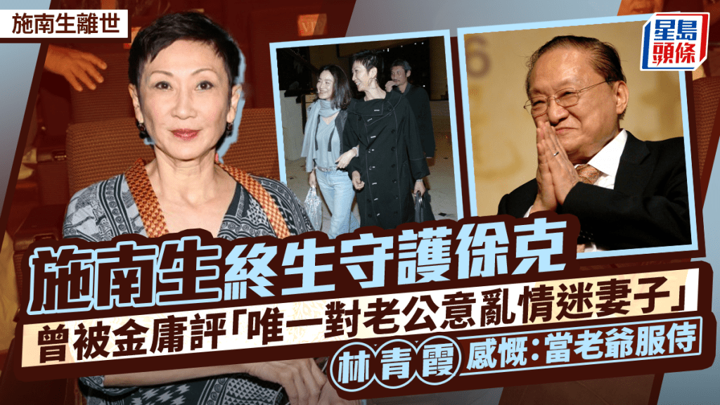 施南生離世丨終生守護徐克林青霞感慨：當老爺服侍 曾被金庸評「唯一對老公意亂情迷妻子」