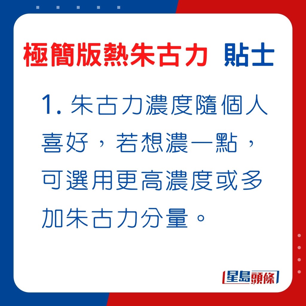 1. 朱古力浓度随个人喜好，想浓一点，可选用更高浓度或多加朱古力分量。