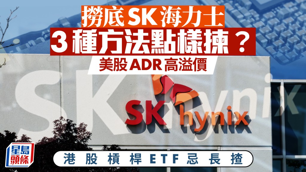 撈底SK海力士3種方法點樣揀？ 美股ADR高溢價 港股槓桿ETF忌長揸