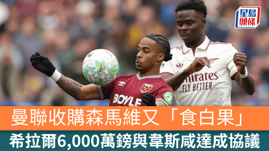 曼聯又「食白果」！希拉爾橫刀奪愛6,000萬鎊與森馬維達成協議。