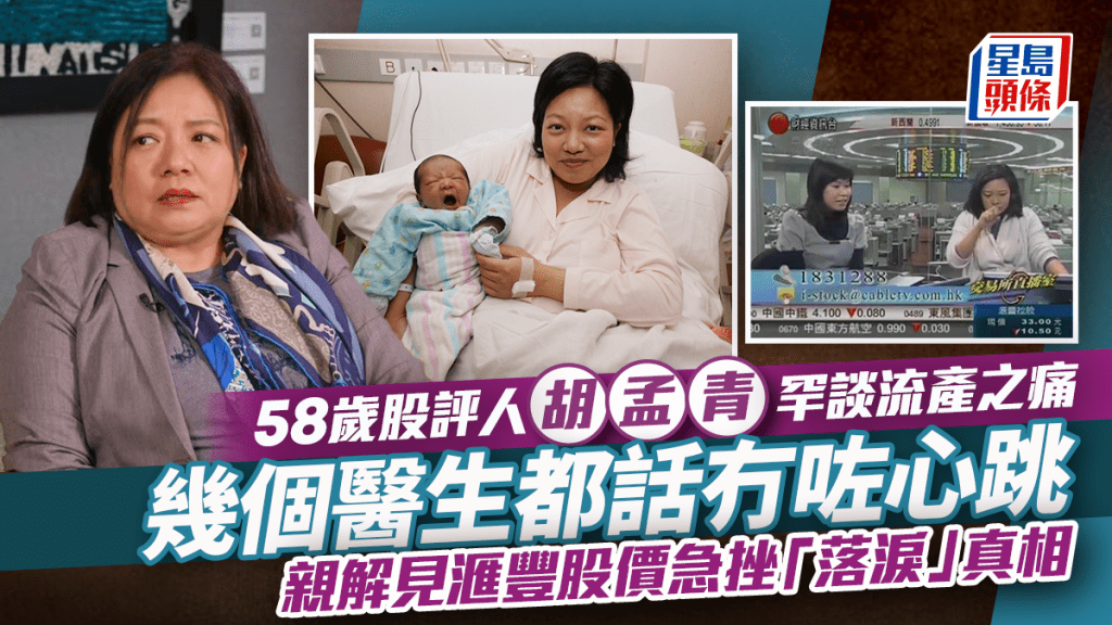 58歲股評人胡孟青罕談流產之痛：幾個醫生都話冇咗心跳 親解見滙豐股價急挫「落淚」真相