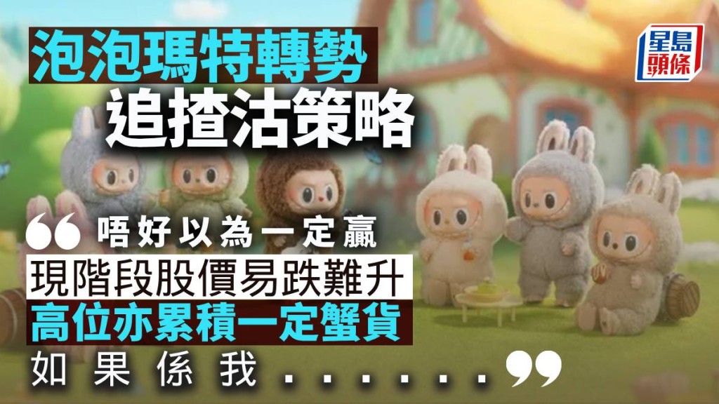 泡泡瑪特轉勢 追揸沽策略|唐牛