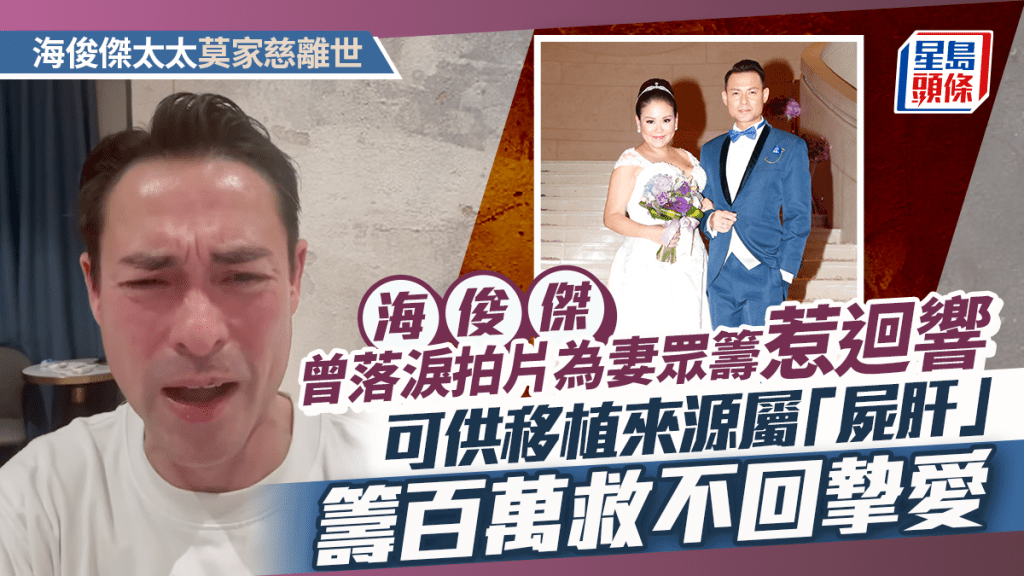 海俊傑太太莫家慈離世丨曾落淚緊急呼籲為妻眾籌惹迴響  可供移植來源屬「屍肝」 籌百萬救不回摯愛