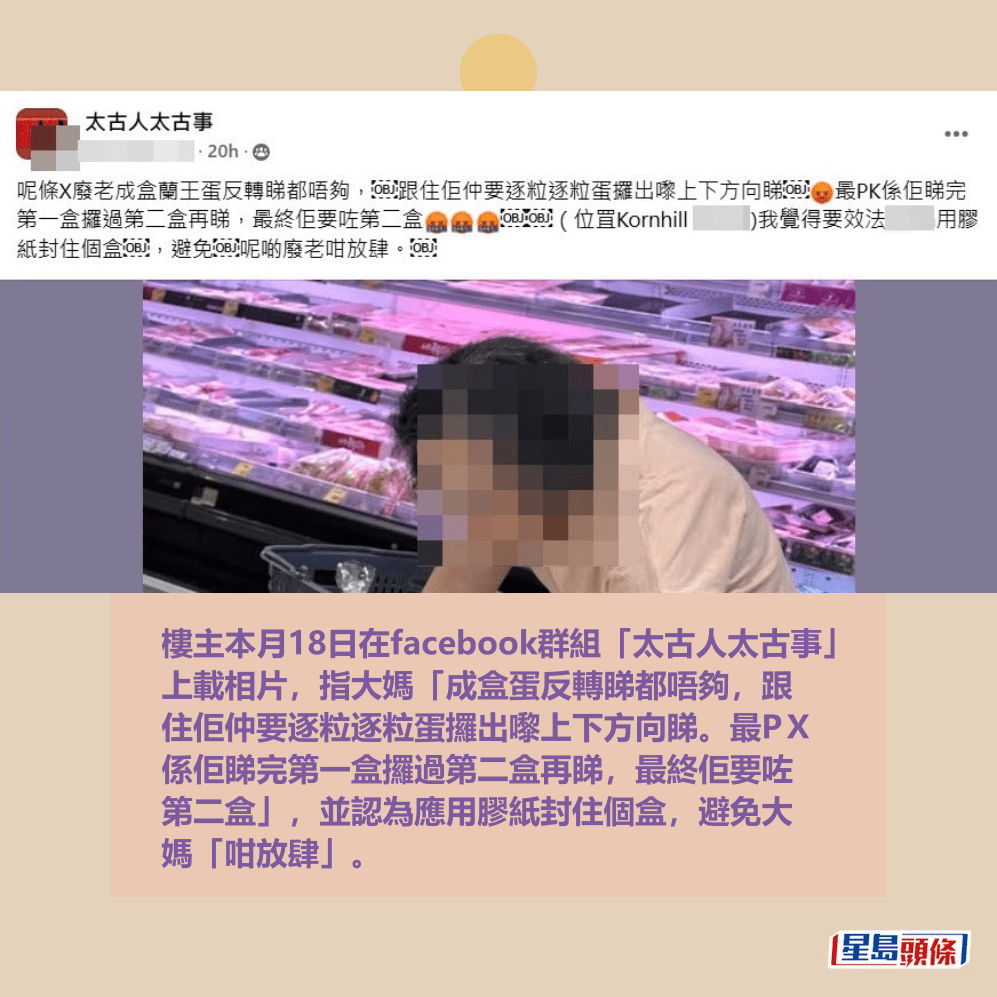 樓主本月18日在facebook群組「太古人太古事」 上載相片，指大媽「成盒蛋反轉睇都唔夠，跟 住佢仲要逐粒逐粒蛋攞出嚟上下方向睇。最PＸ 係佢睇完第一盒攞過第二盒再睇，最終佢要咗 第二盒」，並認為應用膠紙封住個盒，避免大 媽「咁放肆」。fb「太古人太古事」截圖