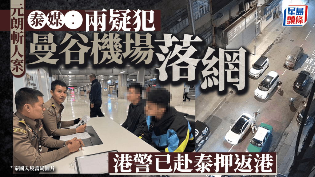 元朗喜業街斬人｜泰國傳媒：兩疑犯曼谷機場落網 港警已赴泰押返港