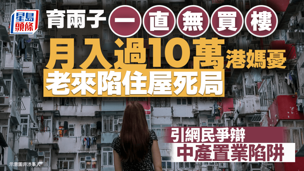 月入過10萬育兩子一直無買樓！高薪港媽憂老來陷住屋死局 引網民爭辯中產置業陷阱｜Juicy叮