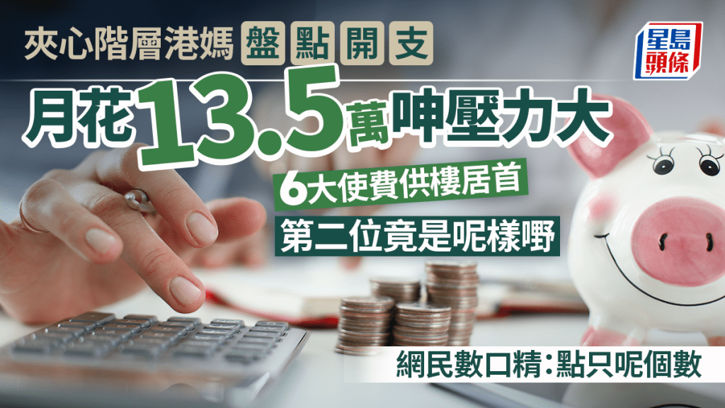 夾心階層港媽盤點開支 月花13.5萬呻壓力大 6大使費供樓居首 第二位竟是呢樣嘢