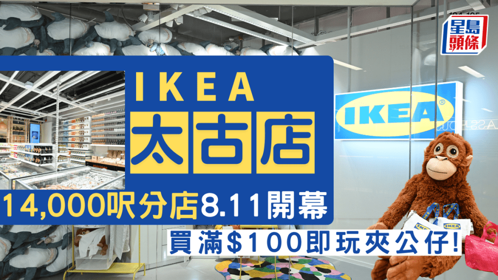 IKEA太古城分店8月11日開幕！佔地14000呎 設美食站及自助規劃點