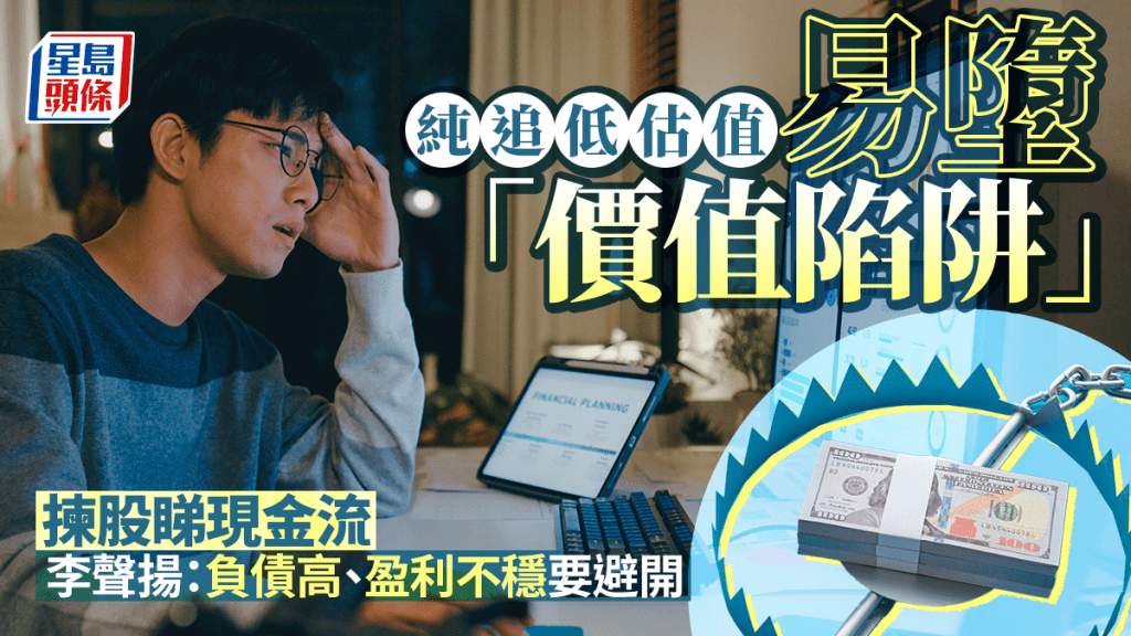 純追低估值易墮「價值陷阱」 揀股睇現金流 李聲揚：負債高、盈利不穩要避開
