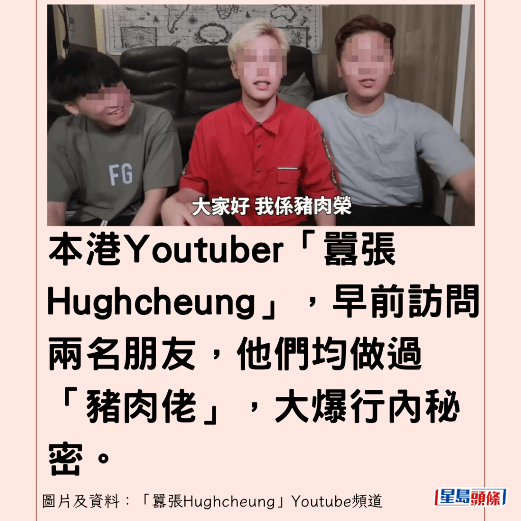 本港Youtuber「囂張Hughcheung」，早前訪問兩名朋友，他們均做過「豬肉佬」，大爆行內秘密。