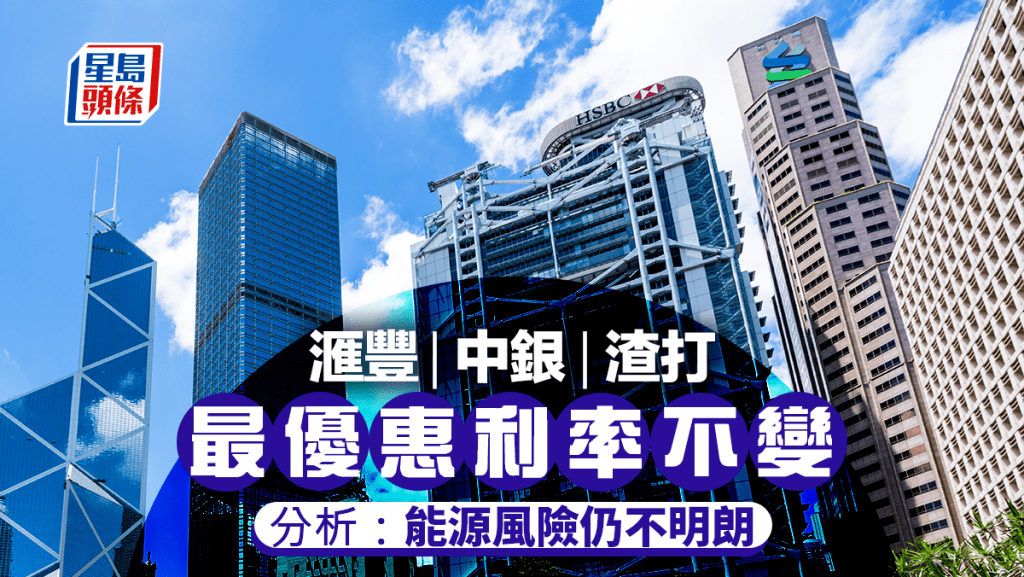 滙豐中銀渣打維持最優惠利率不變 聯儲局按兵不動 分析：能源風險仍不明朗