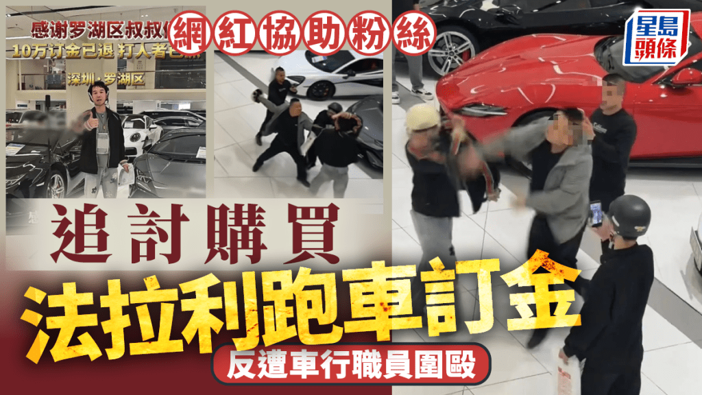 車行MMA｜深圳粉絲10萬訂金買法拉利疑被吞  維權網紅介入被車行職員圍毆｜有片