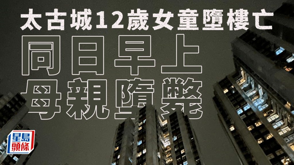 珍惜生命｜太古城48歲母早上墮斃 12歲女兒夜晚亦墮樓亡