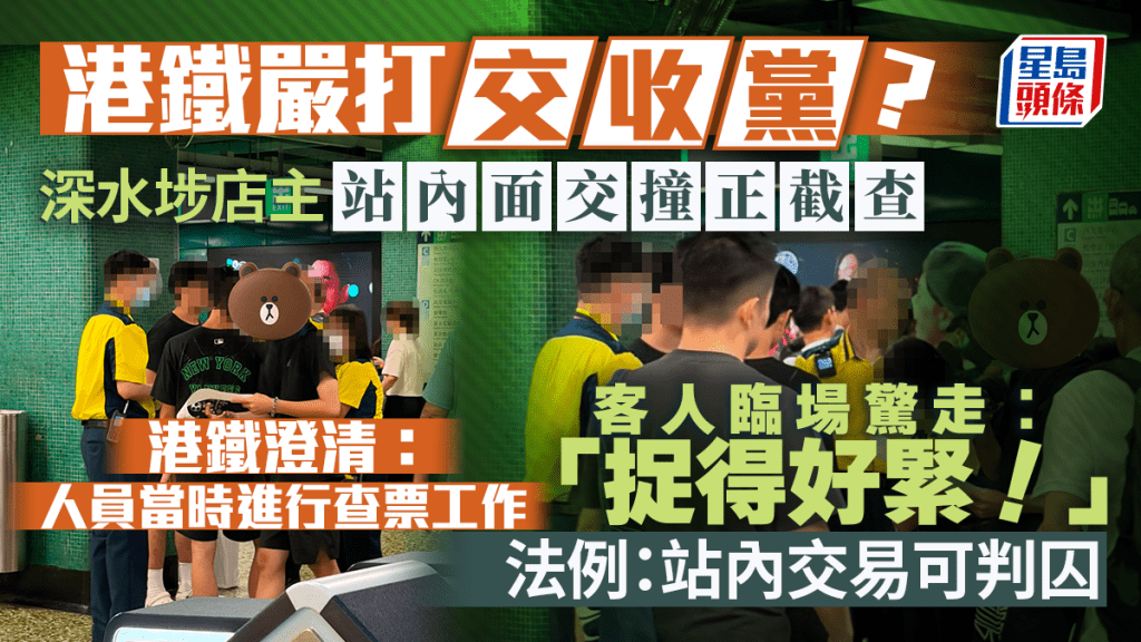 港鐵嚴打「交收黨」？深水埗店主站內面交撞正截查 客人臨場驚走：「捉得好緊！」港鐵澄清： 人員當時進行查票工作｜Juicy叮